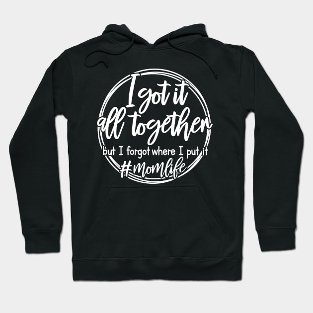 I Got It All Together Mothers Day Gift Hoodie by PurefireDesigns